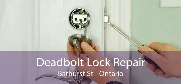 Deadbolt Lock Repair Bathurst St - Ontario